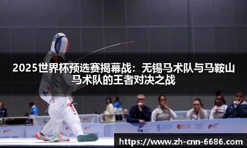 2025世界杯预选赛揭幕战：无锡马术队与马鞍山马术队的王者对决之战